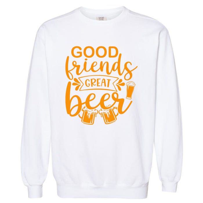 Good Friends Great Beer Gift For Drinker Beer Gift Beer Lover Garment-Dyed Sweatshirt