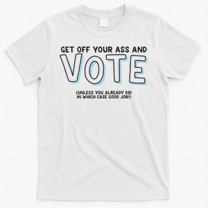 Got Funny Get Off Your Ass And Vote Unless You Already Did In Which Case Good Jo T-Shirt