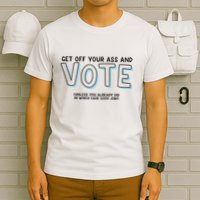 Got Funny Get Off Your Ass And Vote Unless You Already Did In Which Case Good Jo T-Shirt