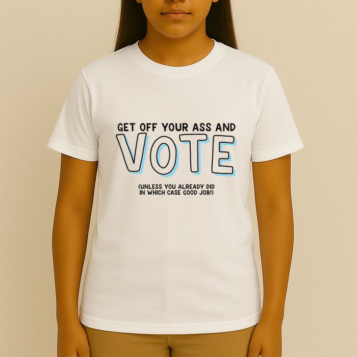 Got Funny Get Off Your Ass And Vote Unless You Already Did In Which Case Good Jo T-Shirt