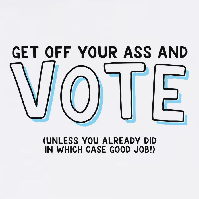 Got Funny Get Off Your Ass And Vote Unless You Already Did In Which Case Good Jo T-Shirt