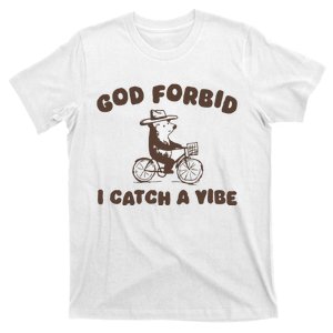 God Forbid I Catch A Vibe T-Shirt