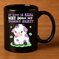 God Funny If God Is Real Why Does My Tummy Hurt, Sad Cow 11oz C Handle Ceramic Mug