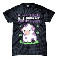 God Funny If God Is Real Why Does My Tummy Hurt, Sad Cow Tie-Dye T-Shirt