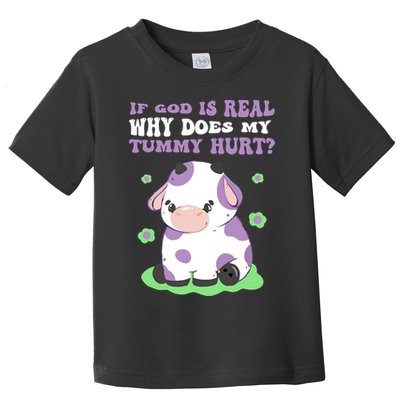 God Funny If God Is Real Why Does My Tummy Hurt, Sad Cow Toddler T-Shirt