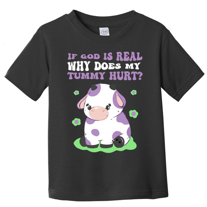 God Funny If God Is Real Why Does My Tummy Hurt, Sad Cow Toddler T-Shirt