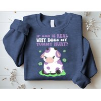 God Funny If God Is Real Why Does My Tummy Hurt, Sad Cow Sweatshirt