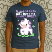 God Funny If God Is Real Why Does My Tummy Hurt, Sad Cow T-Shirt