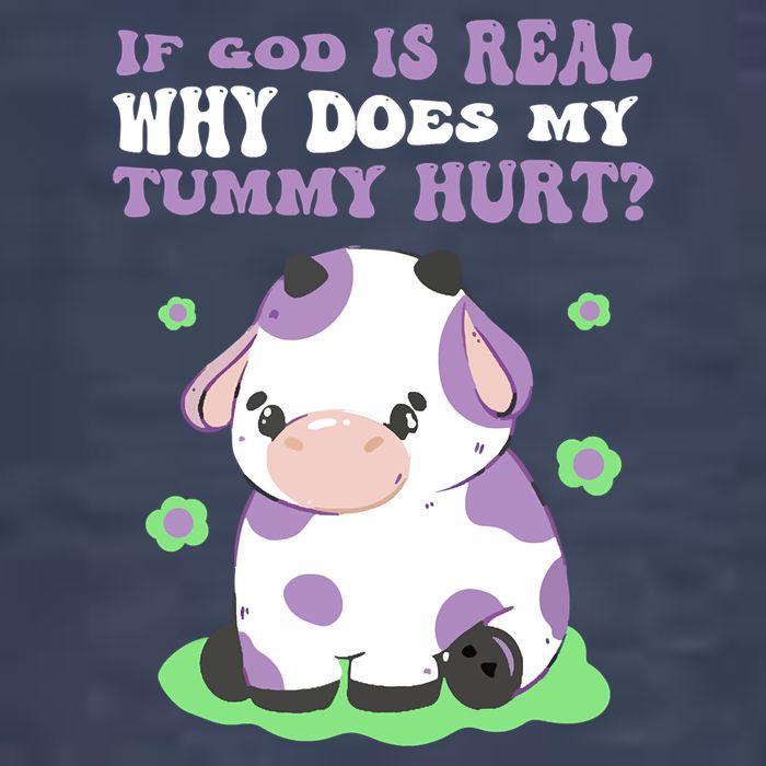 God Funny If God Is Real Why Does My Tummy Hurt, Sad Cow T-Shirt