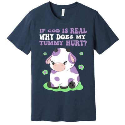 God Funny If God Is Real Why Does My Tummy Hurt, Sad Cow Premium T-Shirt