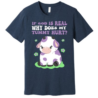 God Funny If God Is Real Why Does My Tummy Hurt, Sad Cow Premium T-Shirt