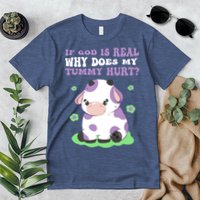 God Funny If God Is Real Why Does My Tummy Hurt, Sad Cow Premium T-Shirt