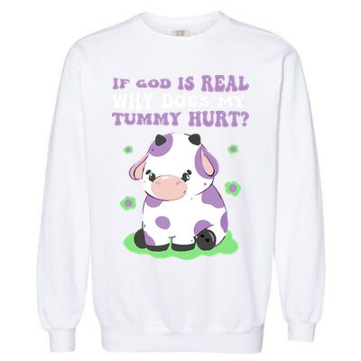 God Funny If God Is Real Why Does My Tummy Hurt, Sad Cow Garment-Dyed Sweatshirt