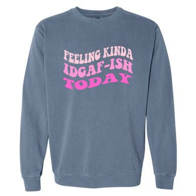 Groovy feeling kinda idgaf-ish today snarky funny Garment-Dyed Sweatshirt