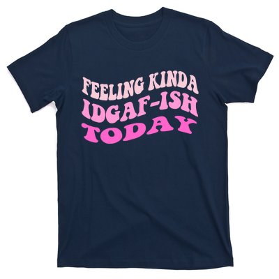 Groovy feeling kinda idgaf-ish today snarky funny T-Shirt