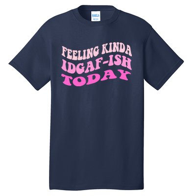 Groovy feeling kinda idgaf-ish today snarky funny Tall T-Shirt