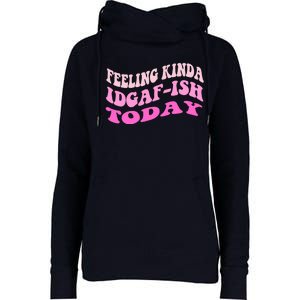 Groovy feeling kinda idgaf-ish today snarky funny Womens Funnel Neck Pullover Hood