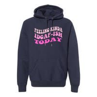 Groovy feeling kinda idgaf-ish today snarky funny Premium Hoodie