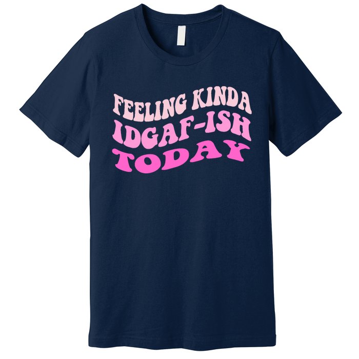 Groovy feeling kinda idgaf-ish today snarky funny Premium T-Shirt