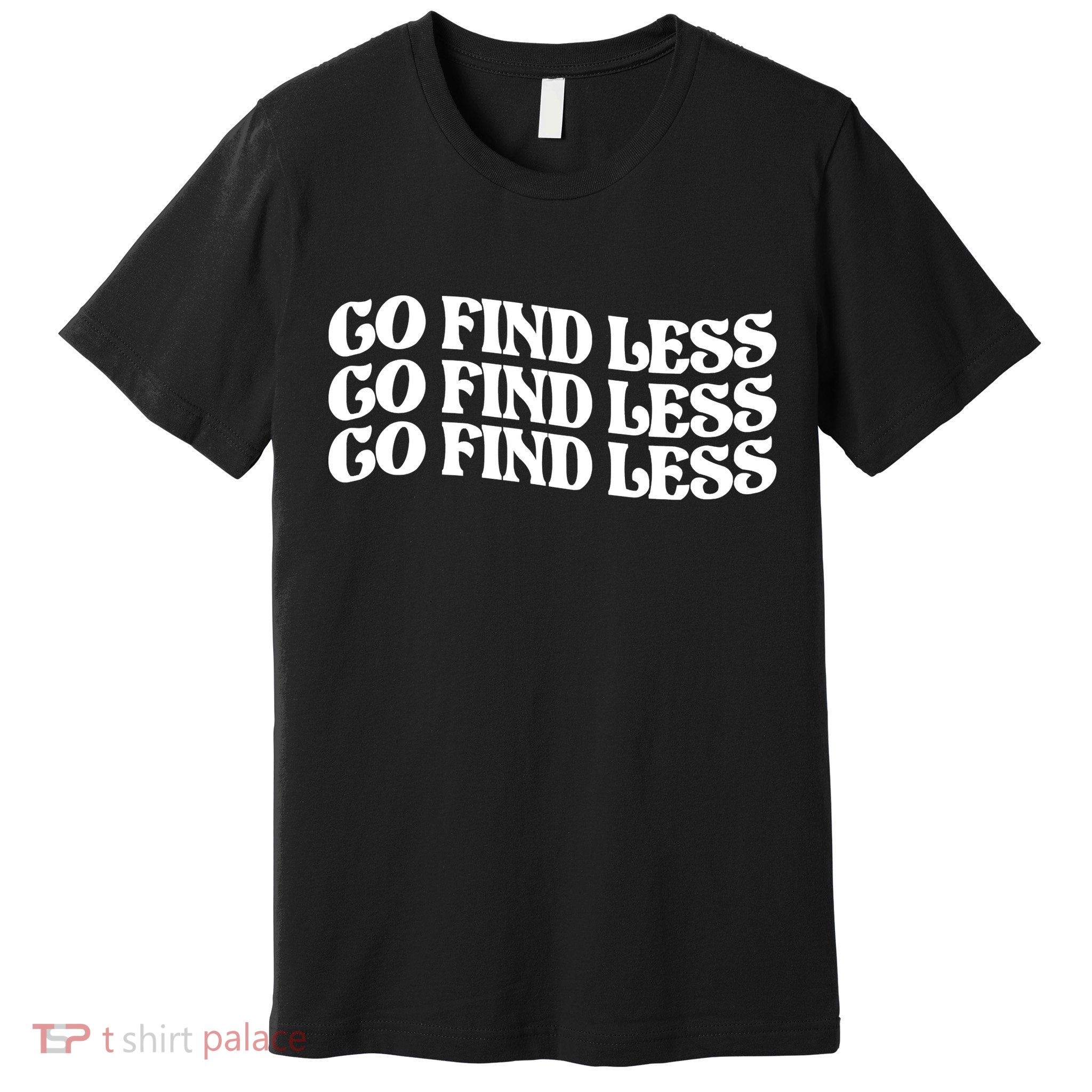 Go Find Less Premium T-Shirt