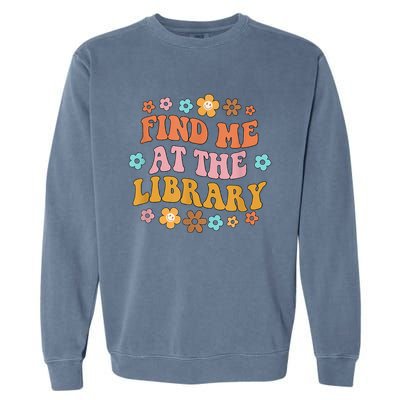 Groovy Find Me At The Library Lover Book School Librarian Garment-Dyed Sweatshirt