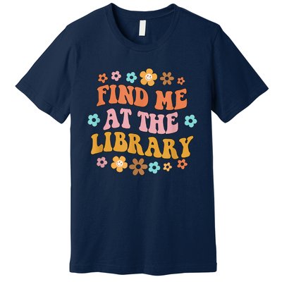 Groovy Find Me At The Library Lover Book School Librarian Premium T-Shirt