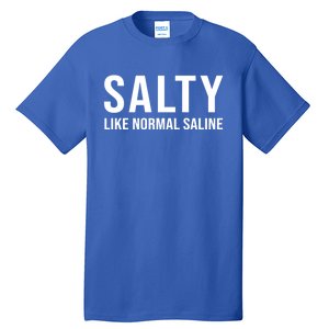 Gift For Nurse Nursing Gift Salty Like Normal Saline Gift Tall T-Shirt