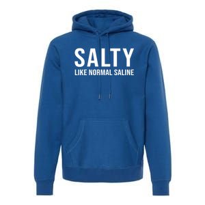 Gift For Nurse Nursing Gift Salty Like Normal Saline Gift Premium Hoodie