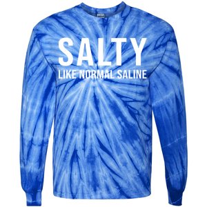 Gift For Nurse Nursing Gift Salty Like Normal Saline Gift Tie-Dye Long Sleeve Shirt