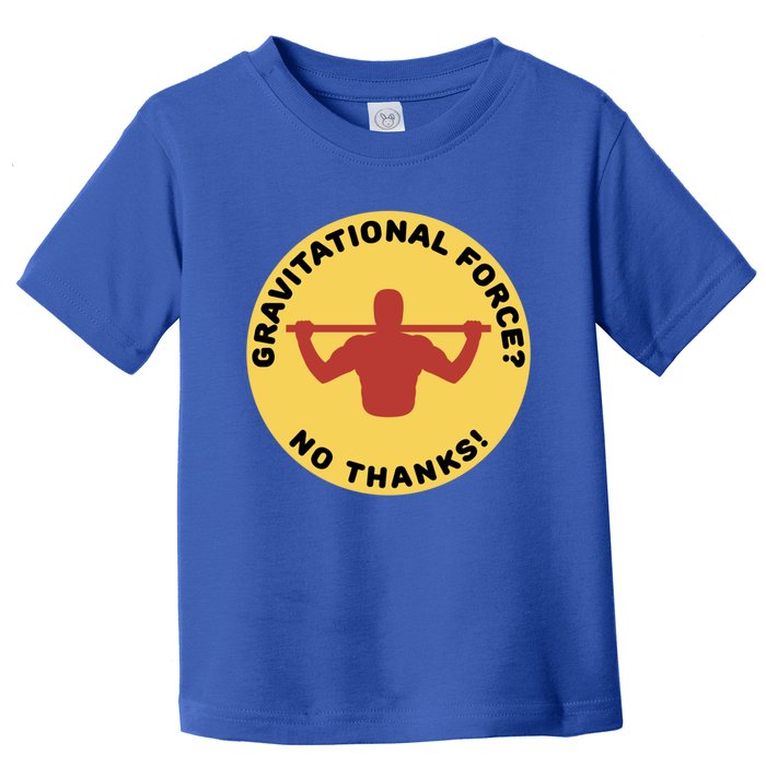 Gravitational Force? No Thanks! Calisthenics Pullup Design Cool Gift Toddler T-Shirt