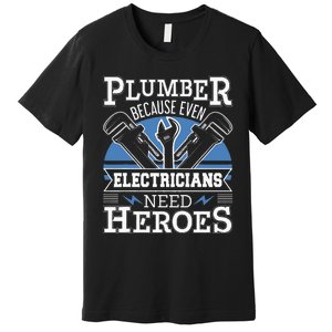 Gift For Plumber Because Even Electricians Need Heroes Premium T-Shirt