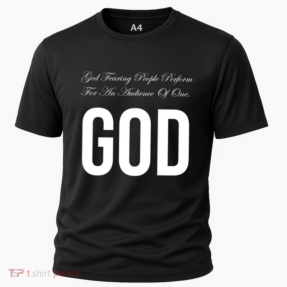 God Fearing People Perform For An Audience Of One God Performance Shirt