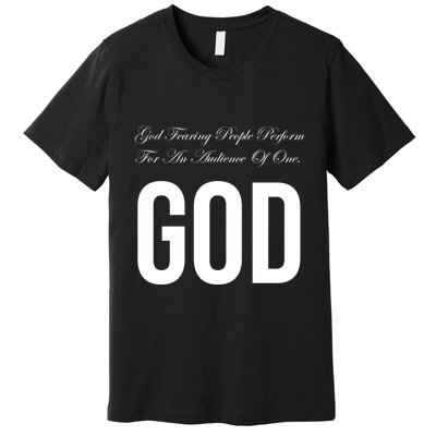 God Fearing People Perform For An Audience Of One God Premium T-Shirt