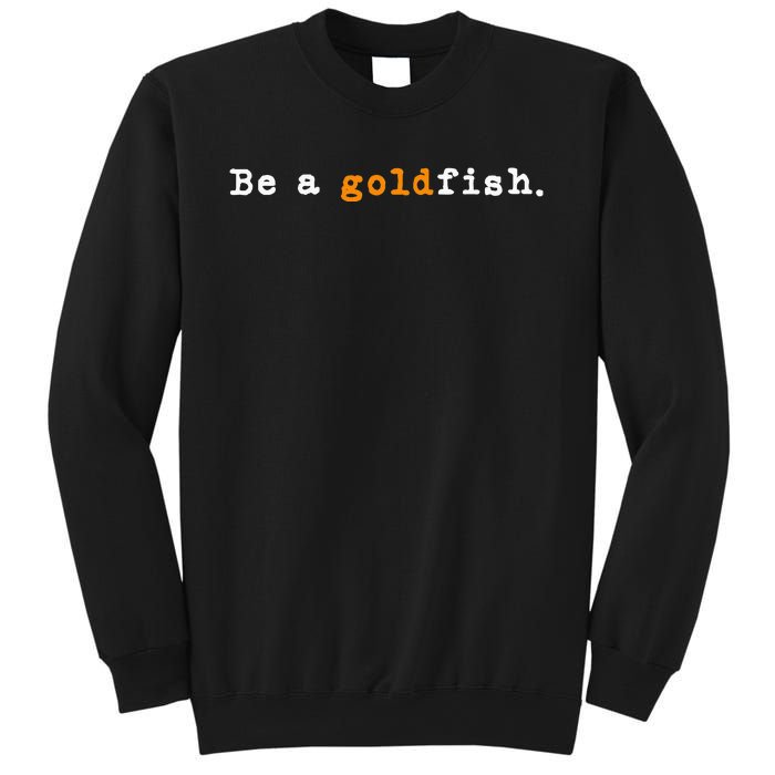 Goldfish Funny Quotes Be A Goldfish Sweatshirt