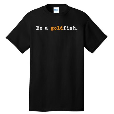 Goldfish Funny Quotes Be A Goldfish Tall T-Shirt