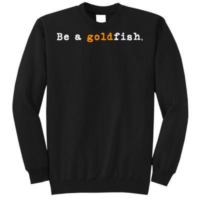 Goldfish Funny Quotes Be A Goldfish Tall Sweatshirt