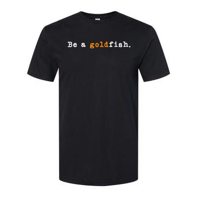 Goldfish Funny Quotes Be A Goldfish Softstyle CVC T-Shirt