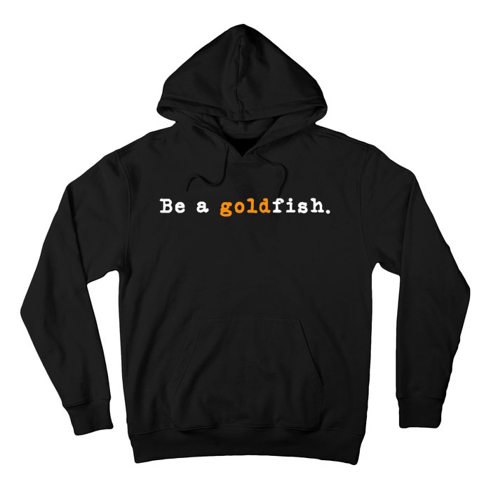 Goldfish Funny Quotes Be A Goldfish Hoodie