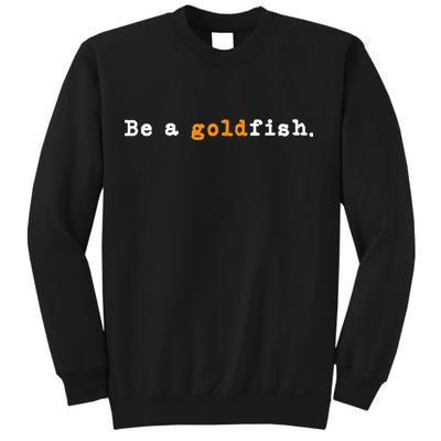 Goldfish Funny Quotes Be A Goldfish Sweatshirt