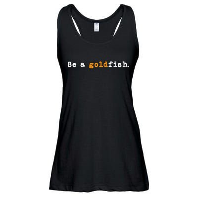 Goldfish Funny Quotes Be A Goldfish Ladies Essential Flowy Tank
