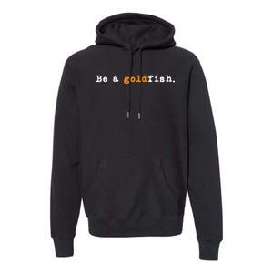 Goldfish Funny Quotes Be A Goldfish Premium Hoodie