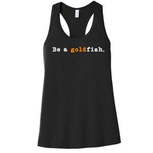 Goldfish Funny Quotes Be A Goldfish Women's Racerback Tank