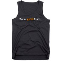 Goldfish Funny Quotes Be A Goldfish Tank Top