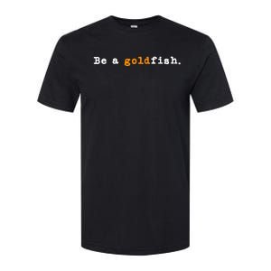 Goldfish Funny Quotes Be A Goldfish Softstyle CVC T-Shirt