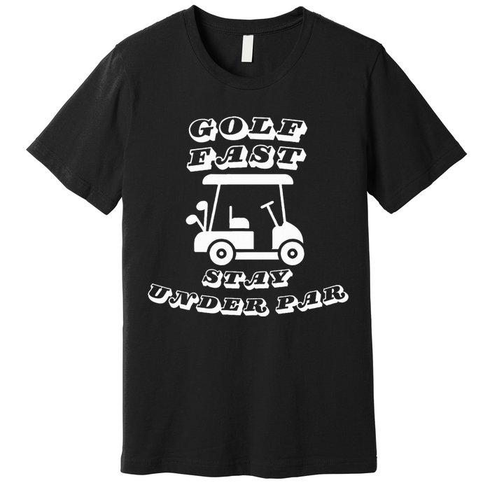  Golf Fast Stay Under Par Golf Cart Golf  Premium T-Shirt