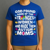God Found Strongest Women And Make Them Autism Moms T-Shirt