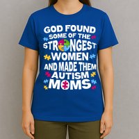 God Found Strongest Women And Make Them Autism Moms T-Shirt