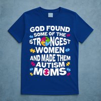 God Found Strongest Women And Make Them Autism Moms T-Shirt