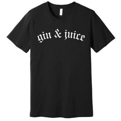 Gothic Fo Shizzle Gin + Juice Gin And Juice Premium T-Shirt