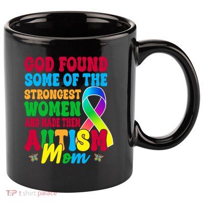 God Found Some Of The Strongest Women Autism Mom 11oz C Handle Ceramic Mug